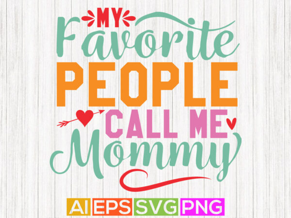 My favorite people call me mommy, birthday gift for mom, mothers shirt design apparel