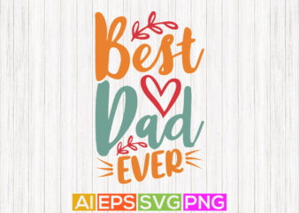 best dad ever, fathers day greeting, best dad gift tees, dad design shirt