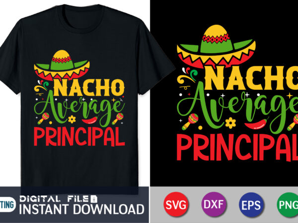 Nacho average principal svg,cinco de mayo svg,nacho average principal svg file for cricut,nacho average principal svg shirt, cinco de mayo svg, nacho average teacher svg file for cricut, nacho average T shirt vector artwork