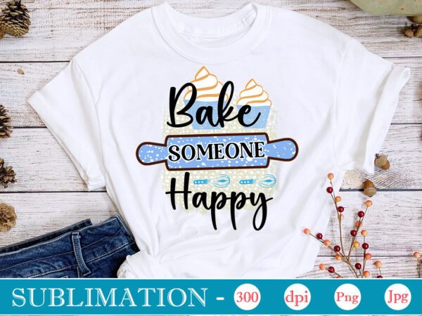 Bake someone happy funny kitchen sublimation bundle, kitchen png, kitchen quote png, cooking png baking png, kitchen towel png, cooking png, funny kitchen png, kitchen sign funny kitchen sublimation bundle t shirt template