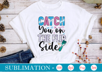 Catch You on the Flip Side Sublimation, funny Kitchen sublimation Bundle, Kitchen Png, Kitchen Quote Png, Cooking Png Baking Png, Kitchen Towel Png, Cooking Png, Funny Kitchen Png, Kitchen Sign t shirt vector file