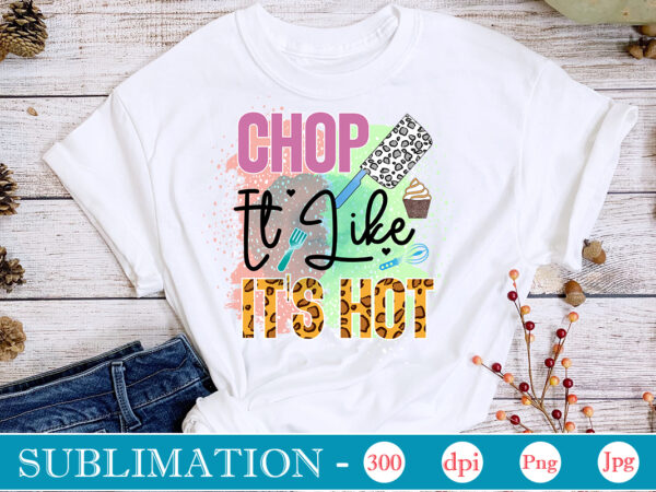 Chop it like it’s hot sublimation, funny kitchen sublimation bundle, kitchen png, kitchen quote png, cooking png baking png, kitchen towel png, cooking png, funny kitchen png, kitchen sign funny t shirt vector file