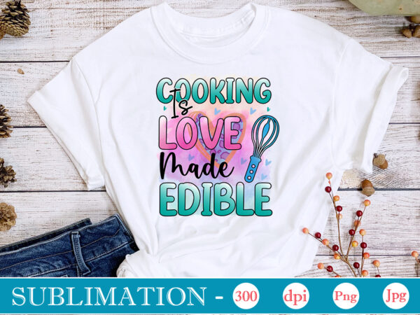 Cooking is love made edible sublimation, funny kitchen sublimation bundle, kitchen png, kitchen quote png, cooking png baking png, kitchen towel png, cooking png, funny kitchen png, kitchen sign funny t shirt vector file