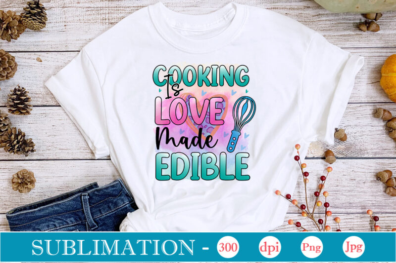 Cooking Is Love Made Edible Sublimation, funny Kitchen sublimation Bundle, Kitchen Png, Kitchen Quote Png, Cooking Png Baking Png, Kitchen Towel Png, Cooking Png, Funny Kitchen Png, Kitchen Sign Funny