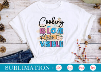 Cooking Is Love Made Visible Sublimation, funny Kitchen sublimation Bundle, Kitchen Png, Kitchen Quote Png, Cooking Png Baking Png, Kitchen Towel Png, Cooking Png, Funny Kitchen Png, Kitchen Sign Funny t shirt vector file