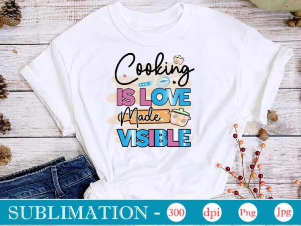 Cooking is love made visible sublimation, funny kitchen sublimation bundle, kitchen png, kitchen quote png, cooking png baking png, kitchen towel png, cooking png, funny kitchen png, kitchen sign funny t shirt vector file
