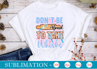 Don’t Be Afraid To Take Whisks Sublimation, funny Kitchen sublimation Bundle, Kitchen Png, Kitchen Quote Png, Cooking Png Baking Png, Kitchen Towel Png, Cooking Png, Funny Kitchen Png, Kitchen Sign t shirt vector illustration