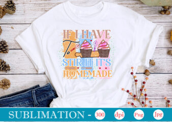 If I Have To Stir It It’s Homemade Sublimation, funny Kitchen sublimation Bundle, Kitchen Png, Kitchen Quote Png, Cooking Png Baking Png, Kitchen Towel Png, Cooking Png, Funny Kitchen Png, t shirt design for sale