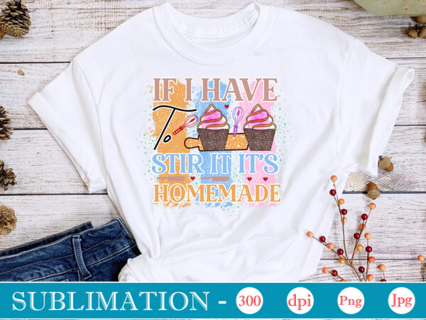 If i have to stir it it’s homemade sublimation, funny kitchen sublimation bundle, kitchen png, kitchen quote png, cooking png baking png, kitchen towel png, cooking png, funny kitchen png, t shirt design for sale