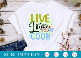 Live Love Cook Sublimation, funny Kitchen sublimation Bundle, Kitchen Png, Kitchen Quote Png, Cooking Png Baking Png, Kitchen Towel Png, Cooking Png, Funny Kitchen Png, Kitchen Sign Funny Kitchen Sublimation t shirt vector graphic