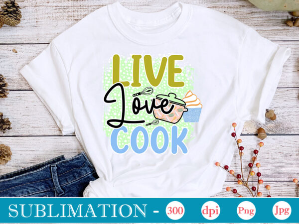 Live love cook sublimation, funny kitchen sublimation bundle, kitchen png, kitchen quote png, cooking png baking png, kitchen towel png, cooking png, funny kitchen png, kitchen sign funny kitchen sublimation t shirt vector graphic