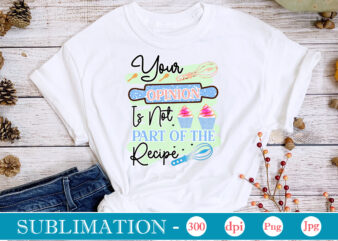 Your Opinion Is Not Part Of The Recipe Sublimation, funny Kitchen sublimation Bundle, Kitchen Png, Kitchen Quote Png, Cooking Png Baking Png, Kitchen Towel Png, Cooking Png, Funny Kitchen Png, t shirt design template