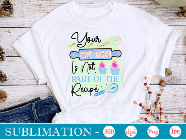 Your opinion is not part of the recipe sublimation, funny kitchen sublimation bundle, kitchen png, kitchen quote png, cooking png baking png, kitchen towel png, cooking png, funny kitchen png, t shirt design template