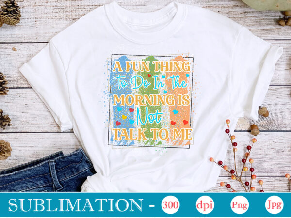 A fun thing to do in the morning is not talk to me sublimation,sarcastic sublimation bundle,sarcastic png , sarcastic png bundle, sarcastic text design, funny png bundle, sarcasm png,sarcasm png