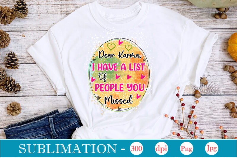 Dear Karma, I Have A List Of People You Missed Sublimation,Sarcastic Sublimation Bundle,Sarcastic png , sarcastic png bundle, sarcastic text design, funny png bundle, sarcasm png,Sarcasm Png Bundle, Sarcastic Bundle