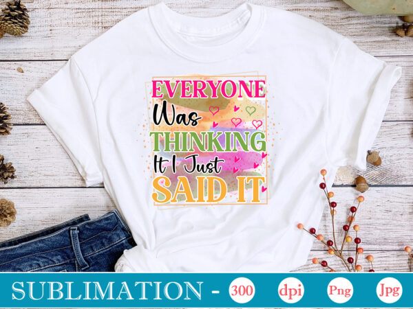 Everyone was thinking it i just said it sublimation,sarcastic sublimation bundle,sarcastic png , sarcastic png bundle, sarcastic text design, funny png bundle, sarcasm png,sarcasm png bundle, sarcastic bundle png, sarcastic