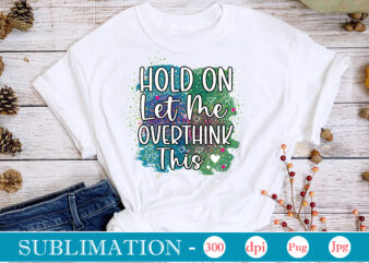 Hold On Let Me Overthink This Sublimation,Sarcastic Sublimation Bundle,Sarcastic png , sarcastic png bundle, sarcastic text design, funny png bundle, sarcasm png,Sarcasm Png Bundle, Sarcastic Bundle Png, Sarcastic Png Bundle,