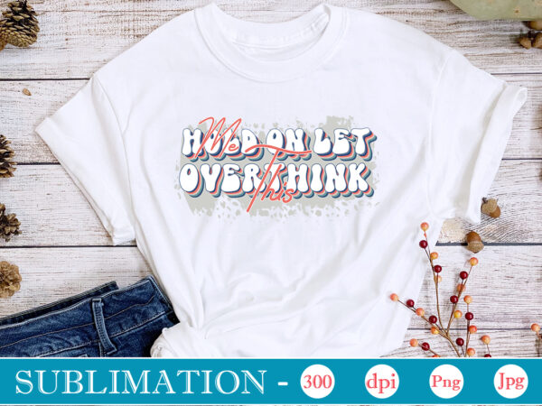 Hold on let me overthink this sublimation,sarcastic sublimation bundle,sarcastic png , sarcastic png bundle, sarcastic text design, funny png bundle, sarcasm png,sarcasm png bundle, sarcastic bundle png, sarcastic png bundle,