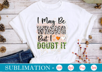 I May Be Wrong But I Doubt It Sublimation,Sarcastic Sublimation Bundle,Sarcastic png , sarcastic png bundle, sarcastic text design, funny png bundle, sarcasm png,Sarcasm Png Bundle, Sarcastic Bundle Png, Sarcastic