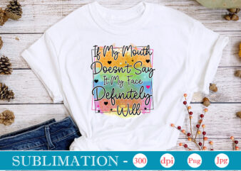 If My Mouth Doesn’t Say It My Face Definitely Will Sublimation,Sarcastic Sublimation Bundle,Sarcastic png , sarcastic png bundle, sarcastic text design, funny png bundle, sarcasm png,Sarcasm Png Bundle, Sarcastic Bundle
