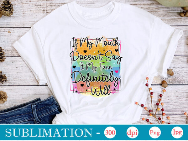 If my mouth doesn’t say it my face definitely will sublimation,sarcastic sublimation bundle,sarcastic png , sarcastic png bundle, sarcastic text design, funny png bundle, sarcasm png,sarcasm png bundle, sarcastic bundle