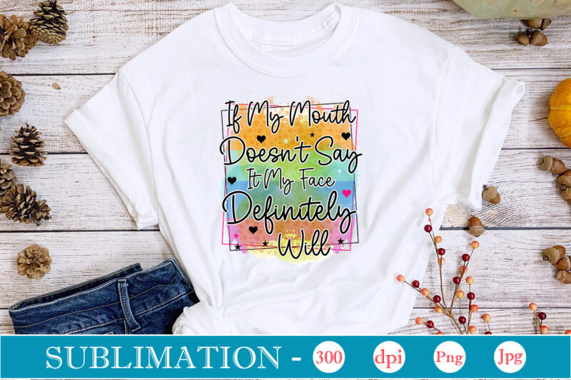 If My Mouth Doesn't Say It My Face Definitely Will Sublimation,Sarcastic Sublimation Bundle,Sarcastic png , sarcastic png bundle, sarcastic text design, funny png bundle, sarcasm png,Sarcasm Png Bundle, Sarcastic Bundle
