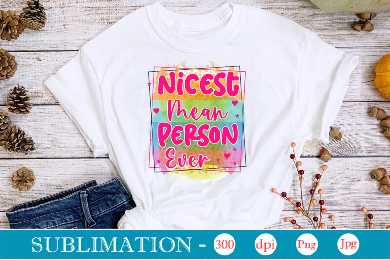 Nicest Mean Person Ever Sublimation,Sarcastic Sublimation Bundle,Sarcastic png , sarcastic png bundle, sarcastic text design, funny png bundle, sarcasm png,Sarcasm Png Bundle, Sarcastic Bundle Png, Sarcastic Png Bundle, Funny Png
