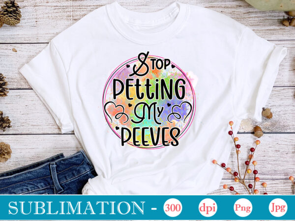 Stop petting my peeves sublimation,sarcastic sublimation bundle,sarcastic png , sarcastic png bundle, sarcastic text design, funny png bundle, sarcasm png,sarcasm png bundle, sarcastic bundle png, sarcastic png bundle, funny png