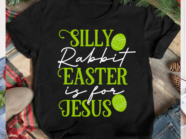 Silly rabbit easter is for jesus t-shirt design, silly rabbit easter is for jesus svg cut file, happy easter svg design,easter day svg design, happy easter day svg free, happy