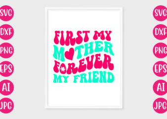 First My Mother Forever My Friend T-SHIRT DESIGN