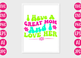 I Have A Great Mom And I Love Her T-SHIRT DESIGN