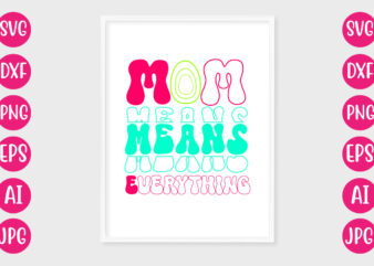 Mom Means Everything T-SHIRT DESIGN