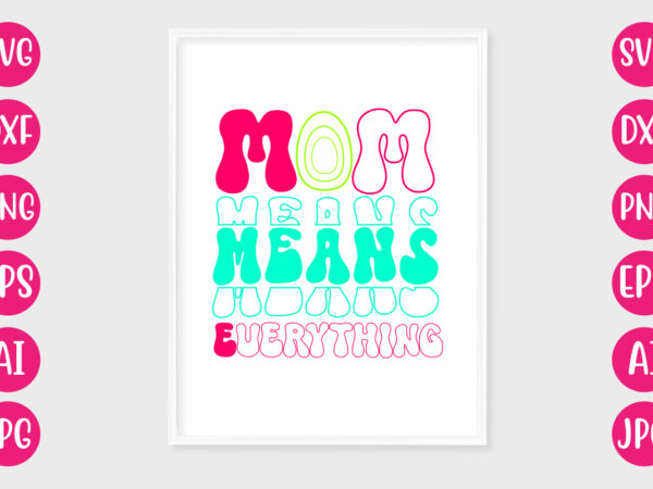 Mom means everything t-shirt design