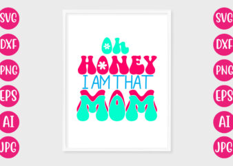 Oh Honey I Am That Mom T-SHIRT DESIGN