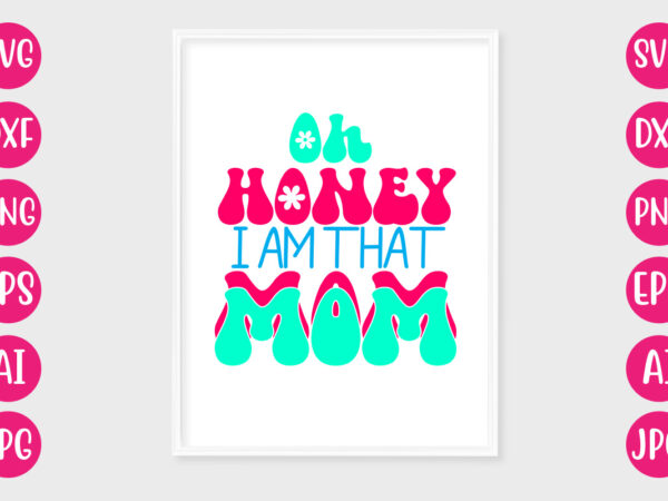 Oh honey i am that mom t-shirt design