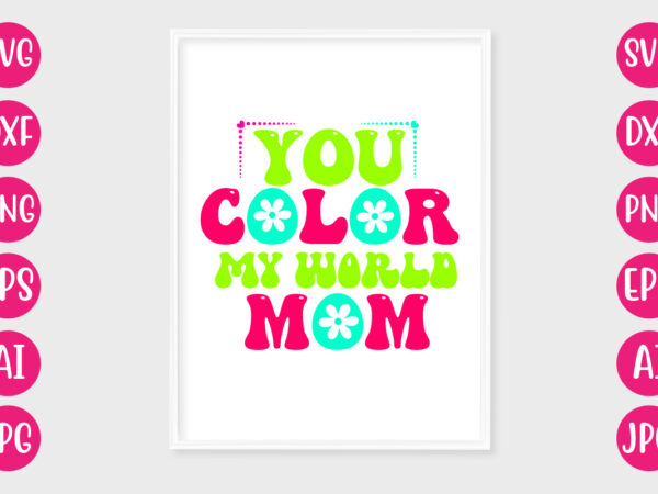 You color my world mom t-shirt design