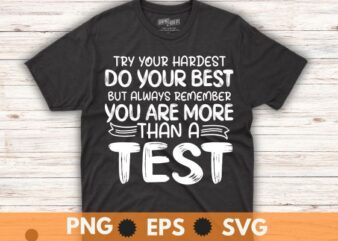 Try your hardest do your best but always remember you more than a test, motivational, testing, day, shirt, teacher, t-shirt design vector,