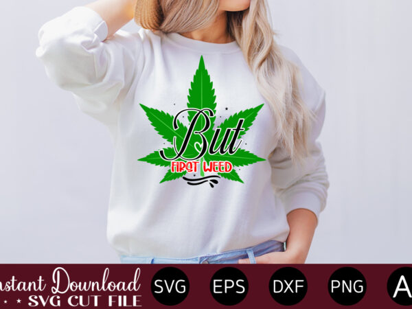 But first weed t-shirt design,huge weed svg bundle, weed tray svg, weed tray svg, rolling tray svg, weed quotes, sublimation, marijuana svg bundle, silhouette, png ,cannabis png designs, bundle png