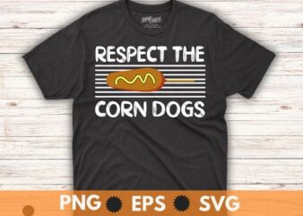 Respect The Corn Dog funny Hotdog Sausage Foodie mom t shirt design vector,Funny Corndog Girl, Hotdog, Sausage, Foodie, food lover, Corn Dog mom