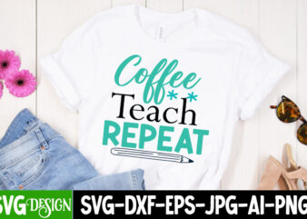 Coffee Teach Repeat T-Shirt Design, Coffee Teach Repeat SVG Cut File, Teacher Svg Bundle, School Svg, Teacher Quotes Svg, Hand Lettered Svg, Teacher Svg, Teacher Shirt Svg, Back to School