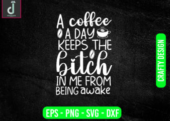 A coffee a day keeps the bitch in me from being awake svg design, coffee svg bundle design, cut files