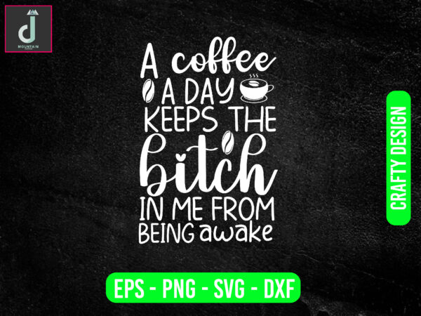A coffee a day keeps the bitch in me from being awake svg design, coffee svg bundle design, cut files