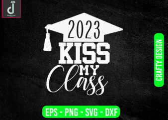 2023 KISS MY class svg design,Senior Class Svg,Back To School Svg