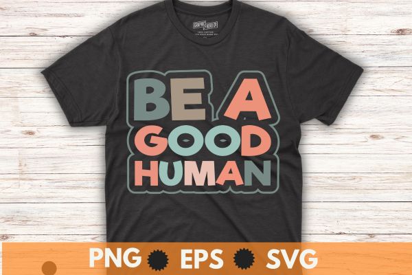 Be a good human funny t shirt design vector
