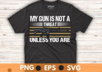 my gun is not a threat unless you are T-Shirt design vector,