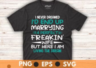 Husband I Never Dreamed I’d End Up Marrying A Perfect Wife T-Shirt design vector