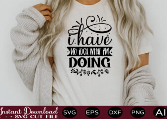 I Have No Idea What I’m Doing t shirt design,sassy quotes bundle svg, quotes svg, funny svg, teacher svg, chaos coordinator svg, roll my eyes svg, silhouette, clipart, cricut cut