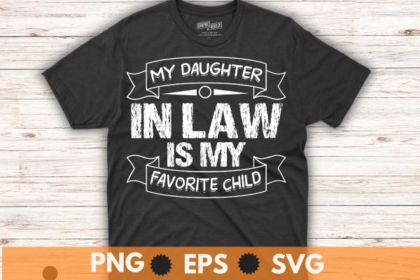 My daughter in law is my favorite child funny family t-shirt design vector svg, law, favorite, child, son, family, funny, t-shirt, family, law, humor, favorite, child, funny, son, retro, t-shirt,
