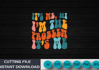 It’s Me Hi I’m The Problem It’s Me, Hi I’m Problem Shirt, Shirt Print Template SVG t shirt design for sale
