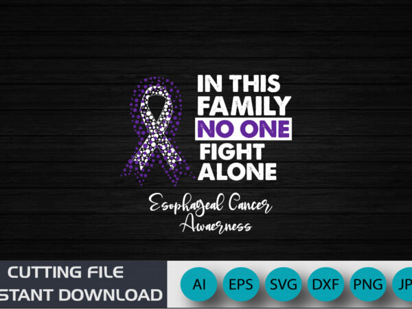 In this family no one fight alone esophageal cancer awareness, cancer awareness shirt print template, vector clipart ribbon